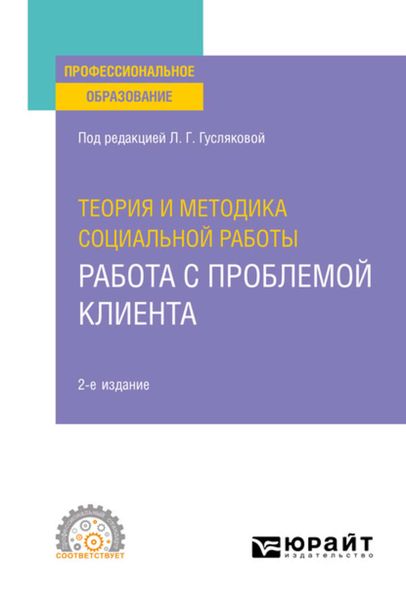 Обложка книги  «Теория и методика социальной работы: работа с проблемой клиента 2-е изд., пер. и доп. Учебное пособие для СПО»