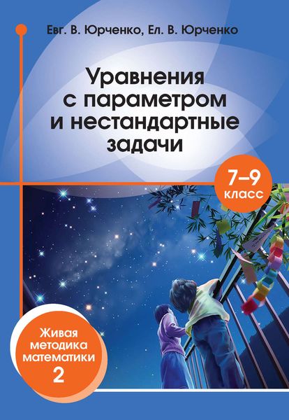 Обложка книги  «Уравнения с параметром и нестандартные задачи. 7–9 класс. Живая методика математики – 2»