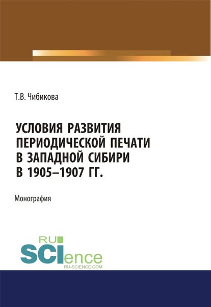 Обложка книги  «Условия развития периодической печати в Западной Сибири в 1905-1907 гг. (Аспирантура, Бакалавриат, Магистратура). Монография.»