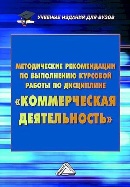Обложка книги  «Методические рекомендации по выполнению курсовой работы по дисциплине «Коммерческая деятельность»»