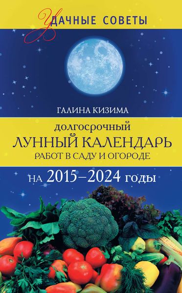 Обложка книги  «Долгосрочный лунный календарь работ в саду и огороде на 2015–2024 годы»