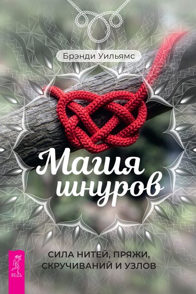 Обложка книги  «Магия шнуров. Сила нитей, пряжи, скручиваний и узлов»