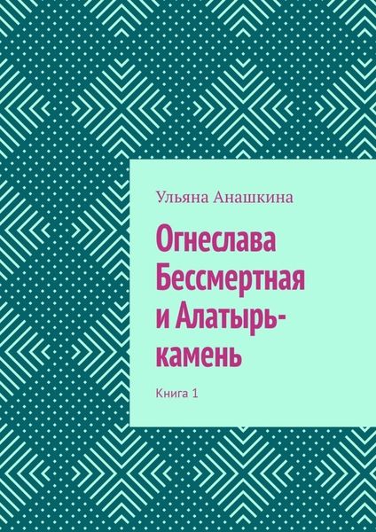 Обложка книги  «Огнеслава Бессмертная и Алатырь-камень. Книга 1»