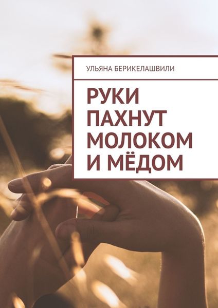 Обложка книги «Руки пахнут молоком и мёдом»