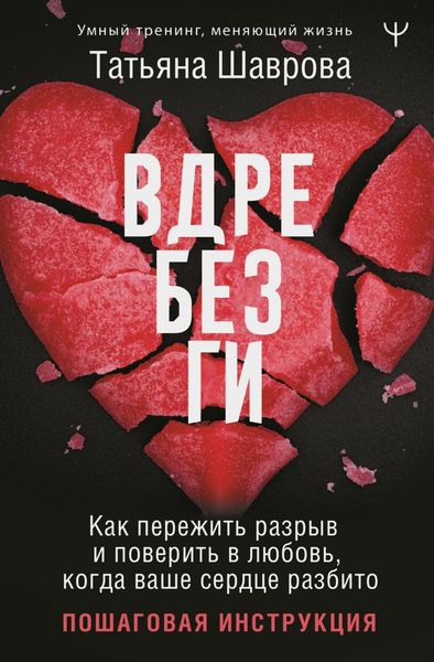 Обложка книги  «Вдребезги. Как пережить разрыв и поверить в любовь, когда ваше сердце разбито. Пошаговая инструкция»