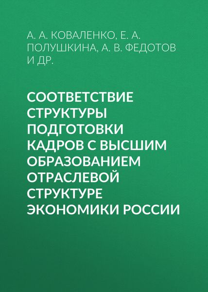 Обложка книги  «Соответствие структуры подготовки кадров с высшим образованием отраслевой структуре экономики России»