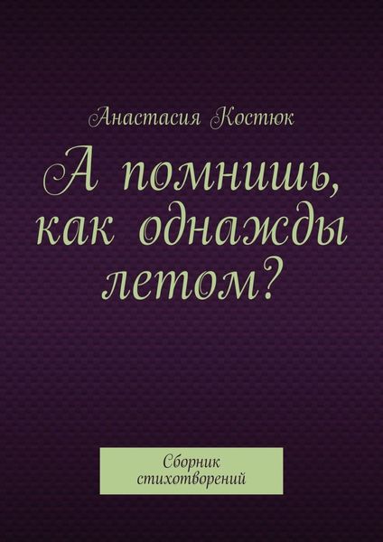 Обложка книги  «А помнишь, как однажды летом? Сборник стихотворений»