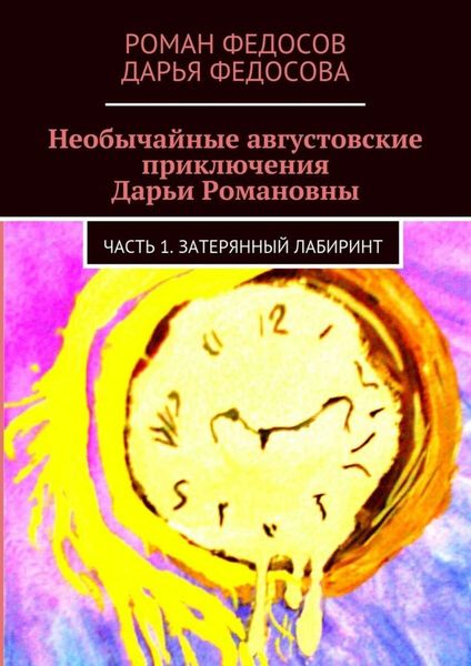 Обложка книги  «Необычайные августовские приключения Дарьи Романовны. Часть 1. Затерянный лабиринт»