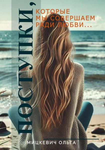 Обложка книги  «Поступки, которые мы совершаем ради любви…»