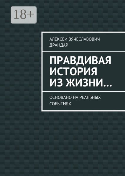Обложка книги  «Правдивая история из жизни… Основано на реальных событиях»
