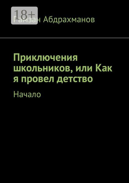 Обложка книги  «Приключения школьников, или Как я провел детство. Начало»