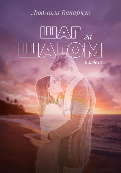 Обложка книги  «Шаг за шагом к гибели»