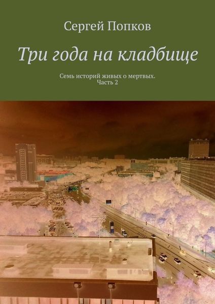 Обложка книги  «Три года на кладбище. Семь историй живых о мертвых. Часть 2»