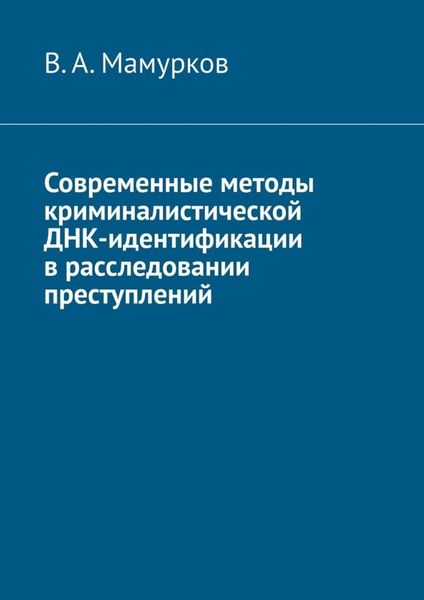 Обложка книги «Современные методы криминалистической ДНК-идентификации в расследовании преступлений»