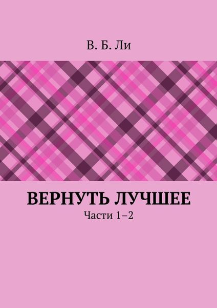 Обложка книги  «Вернуть лучшее. Части 1–2»
