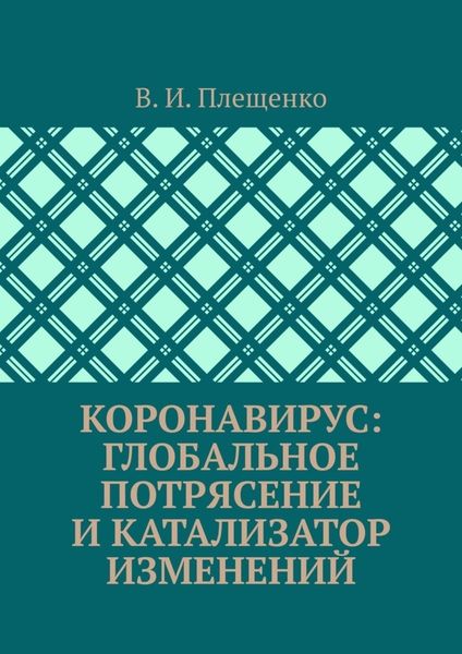 Обложка книги  «КОРОНАВИРУС: ГЛОБАЛЬНОЕ ПОТРЯСЕНИЕ И КАТАЛИЗАТОР ИЗМЕНЕНИЙ»
