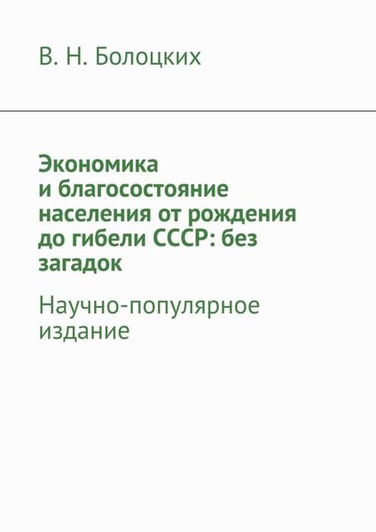 Обложка книги  «Экономика и благосостояние населения от рождения до гибели СССР: без загадок. Научно-популярное издание»