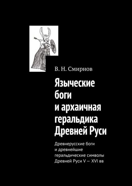Обложка книги «Языческие боги и архаичная геральдика Древней Руси. Древнерусские боги и древнейшие геральдические символы Древней Руси V—XVI вв»