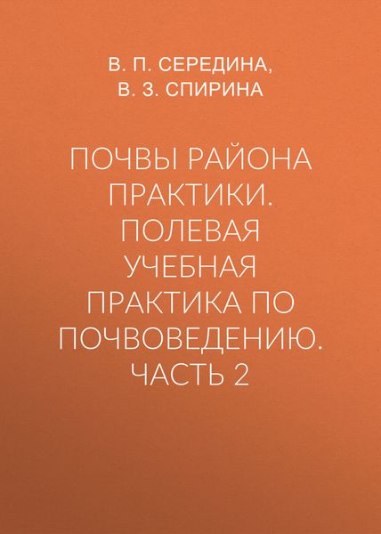 Обложка книги  «Почвы района практики. Полевая учебная практика по почвоведению. Часть 2»