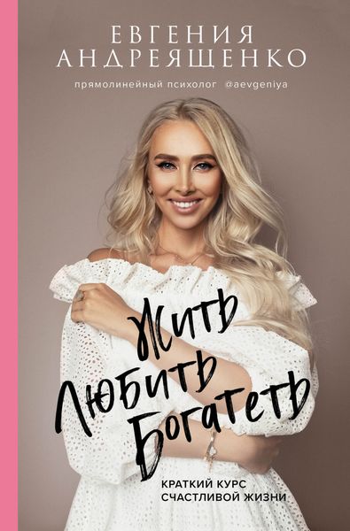 Обложка книги  «Жить. Любить. Богатеть. Краткий курс счастливой жизни»