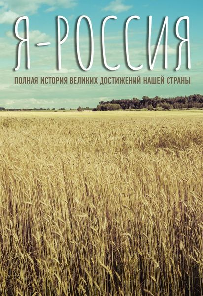 Обложка книги  «Я – Россия. Полная история великих достижений нашей страны»