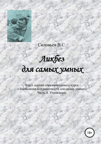 Обложка книги  «Ликбез для самых умных. Текст лекций образовательного курса «Ликвидация безграмотности для самых умных». Часть 4. Управление»