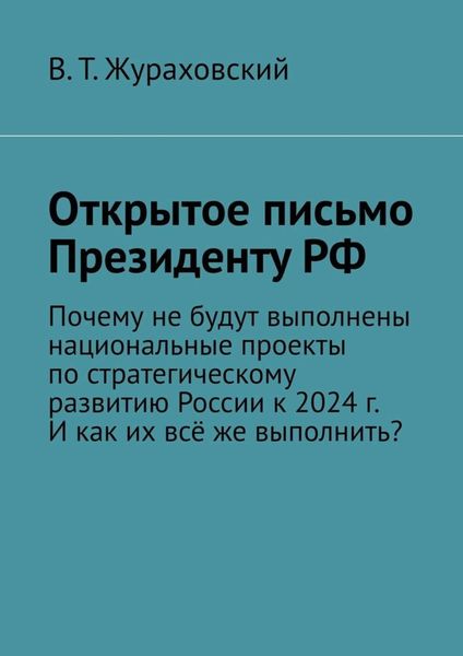 Обложка книги  «Открытое письмо Президенту РФ. Почему не будут выполнены национальные проекты по стратегическому развитию России к 2024 г. И как их всё же выполнить?»