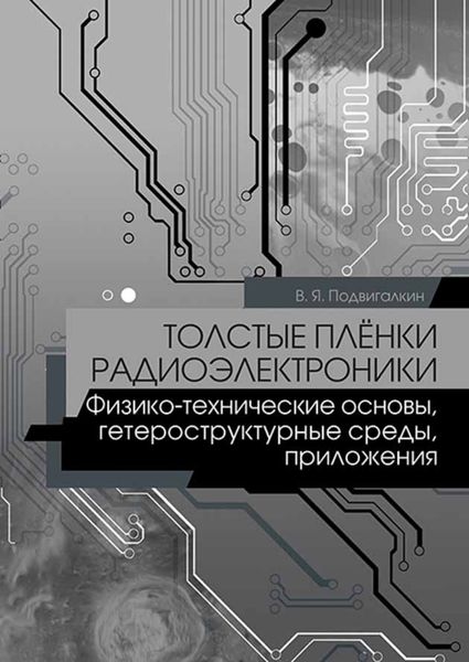 Обложка книги  «Толстые плёнки радиоэлектроники. Физико-технические основы, гетероструктурные среды, приложения»