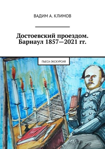 Обложка книги  «Достоевский проездом. Барнаул 1857—2021 гг. Пьеса-экскурсия»