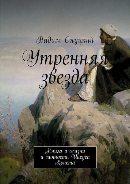 Обложка книги  «Утренняя звезда. Книга о жизни и личности Иисуса Христа»
