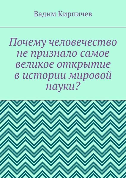 Обложка книги  «Почему человечество не признало самое великое открытие в истории мировой науки?»