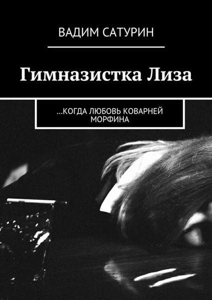 Обложка книги «Гимназистка Лиза. …когда любовь коварней морфина»