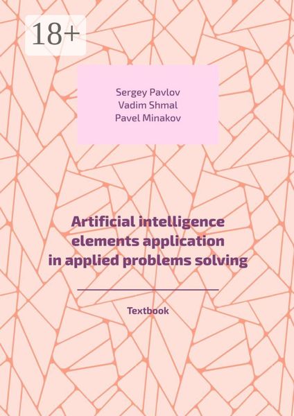 Обложка книги  «Artificial intelligence elements application in applied problems solving. Textbook»