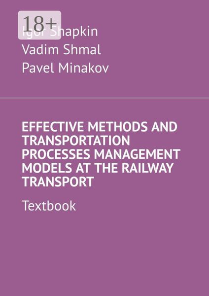 Обложка книги  «Effective Methods and Transportation Processes Management Models at the Railway Transport. Textbook»