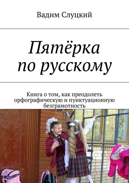 Обложка книги  «Пятёрка по русскому. Книга о том, как преодолеть орфографическую и пунктуационную безграмотность»