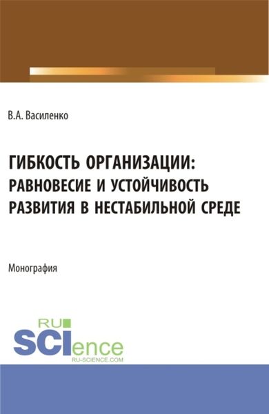 Обложка книги  «Гибкость организации: равновесие и устойчивость в нестабильной среде. (Аспирантура, Магистратура). Монография.»