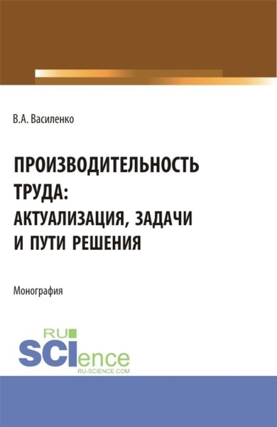 Обложка книги  «Производительность труда: актуализация, задачи и пути решения. (Аспирантура, Магистратура). Монография.»