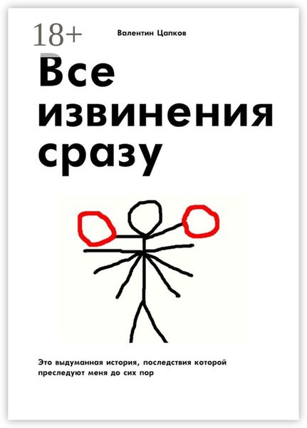 Обложка книги  «Все извинения сразу. Это выдуманная история, последствия которой преследуют меня до сих пор»