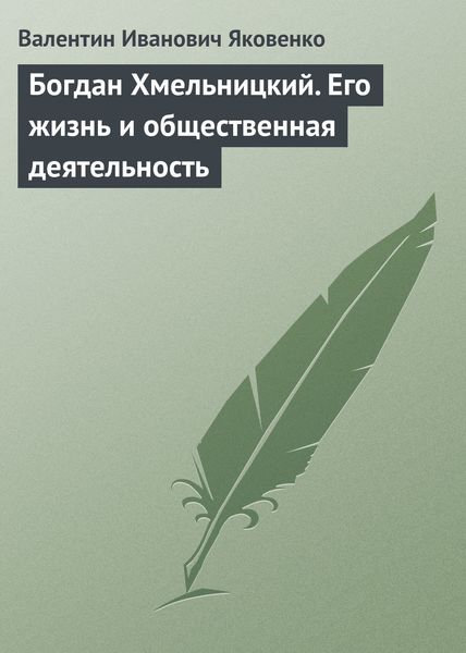 Обложка книги  «Богдан Хмельницкий. Его жизнь и общественная деятельность»