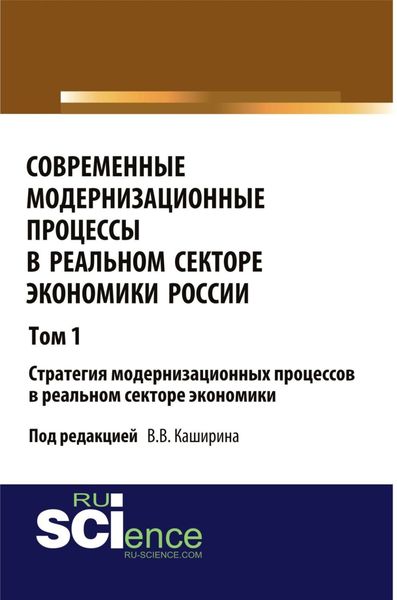Обложка книги  «Современные модернизационные процессы в реальном секторе экономики России. Том 1 Стратегия модернизационных процессов в реальном секторе экономики. (Аспирантура, Бакалавриат). Монография.»