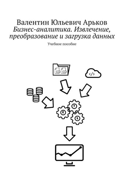 Обложка книги  «Бизнес-аналитика. Извлечение, преобразование и загрузка данных. Учебное пособие»