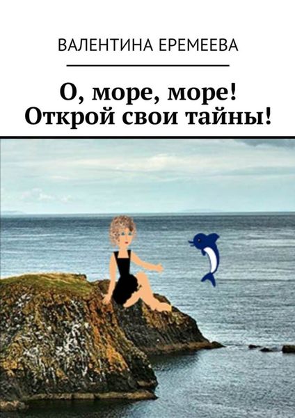 Обложка книги  «О, море, море! Открой свои тайны!»