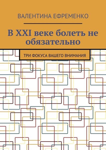 Обложка книги «В XXI веке болеть не обязательно. Три фокуса вашего внимания»