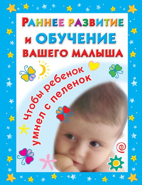 Обложка книги  «Раннее развитие и обучение вашего малыша. Главная книга для родителей»