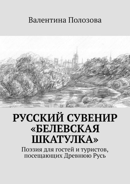 Обложка книги  «Русский сувенир «Белевская шкатулка». Поэзия для гостей и туристов, посещающих Древнюю Русь»