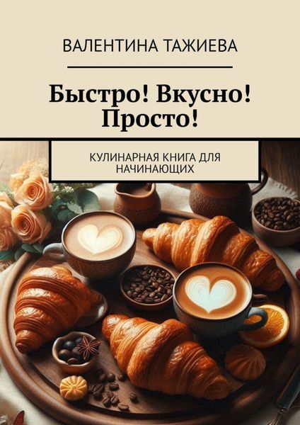 Обложка книги «Быстро! Вкусно! Просто! Кулинарная книга для начинающих»