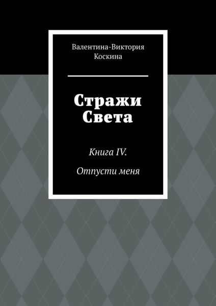 Обложка книги  «Стражи Света. Книга IV. Отпусти меня»
