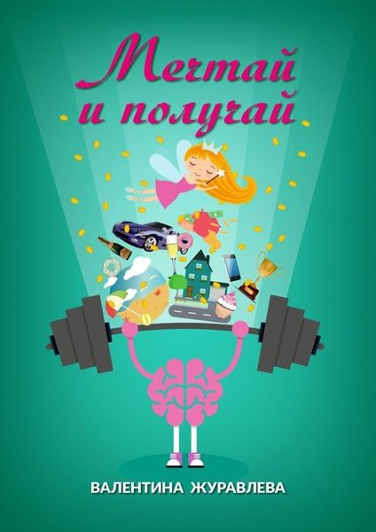 Обложка книги  «Мечтай и получай. Как превратить любую мечту в реальность»