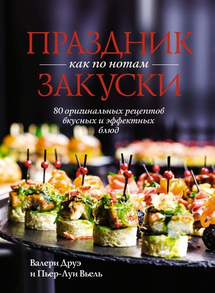 Обложка книги  «Праздник как по нотам. Закуски. 80 оригинальных рецептов вкусных и эффектных блюд»