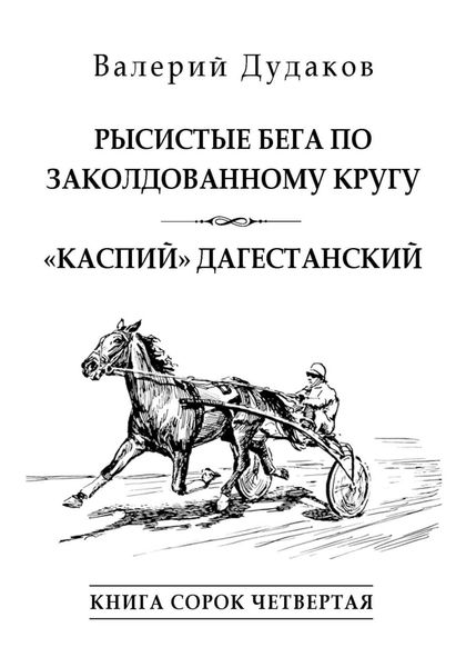Обложка книги «Рысистые бега по заколдованному кругу. «Каспий» дагестанский. Книга сорок четвертая»